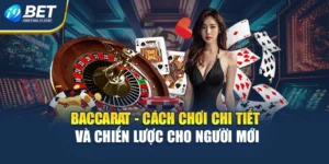 Baccarat - Cách Chơi Chi Tiết Và Chiến Lược Cho Người Mới