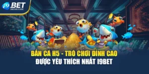 Bắn Cá H5 - Trò Chơi Đỉnh Cao Được Yêu Thích Nhất I9bet 