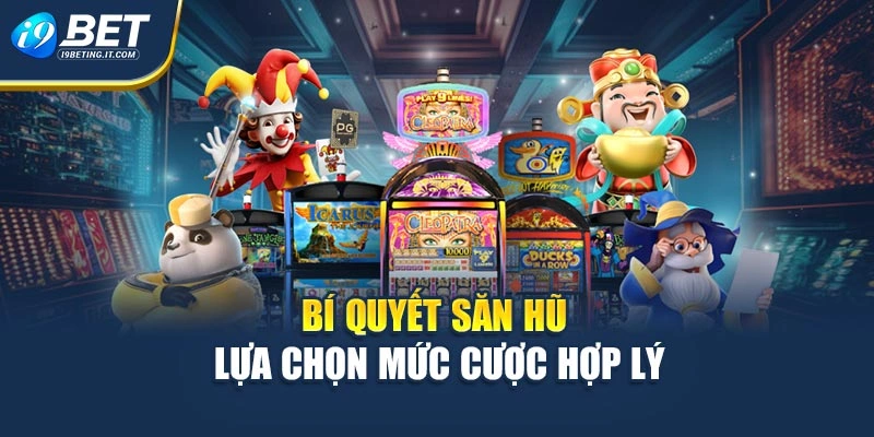 Bí quyết săn hũ lựa chọn mức cược hợp lý