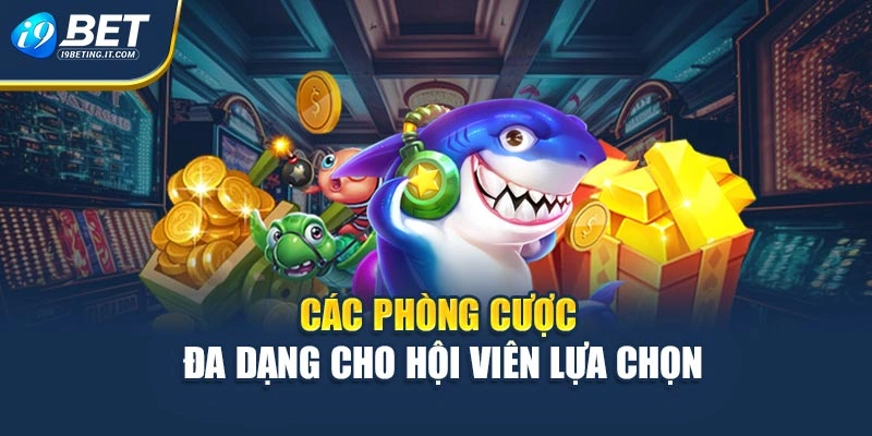 Các phòng cược đa dạng cho hội viên lựa chọn