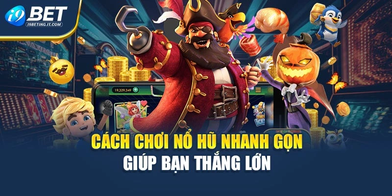 Cách chơi nổ hũ nhanh gọn giúp bạn thắng lớn