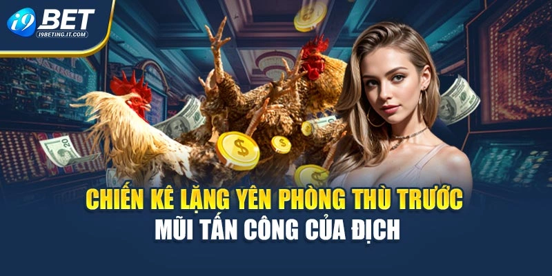 Chiến kê lặng yên phòng thù trước mũi tấn công của địch
