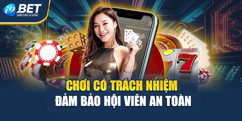 Chơi có trách nhiệm đảm bảo hội viên an toàn