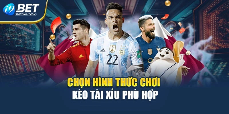 Chọn hình thức chơi kèo tài xỉu phù hợp