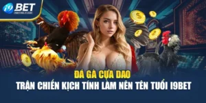 Đá Gà Cựa Dao - Trận Chiến Kịch Tính Làm Nên Tên Tuổi i9Bet