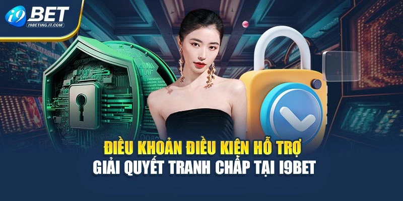 Điều khoản điều kiện hỗ trợ giải quyết tranh chấp tại i9Bet