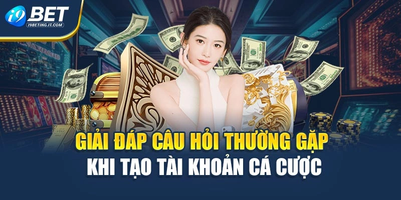 Giải đáp câu hỏi thường gặp khi tạo tài khoản cá cược