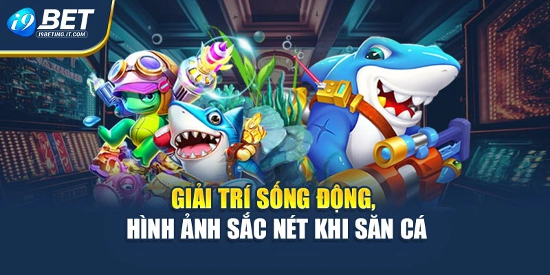 Giải trí sống động, hình ảnh sắc nét khi săn cá