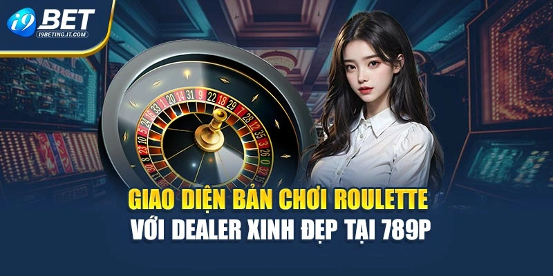 Giao diện bản chơi Roulette với dealer xinh đẹp tại 789P