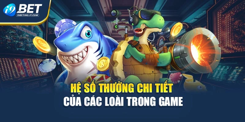 Hệ số thưởng chi tiết của các loài trong game