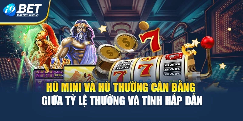 Hũ mini và hũ thường cân bằng giữa tỷ lệ thưởng và tính hấp dẫn