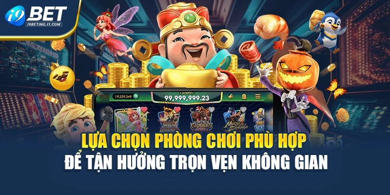 Lựa chọn phòng chơi phù hợp để tận hưởng trọn vẹn không gian