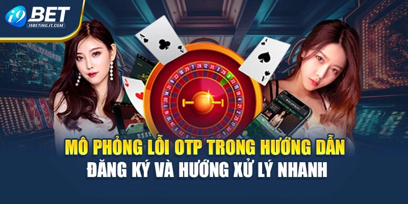 Mô phỏng lỗi OTP trong hướng dẫn đăng ký và hướng xử lý nhanh