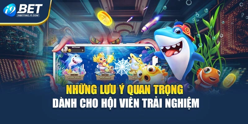 Những lưu ý quan trọng dành cho hội viên trải nghiệm