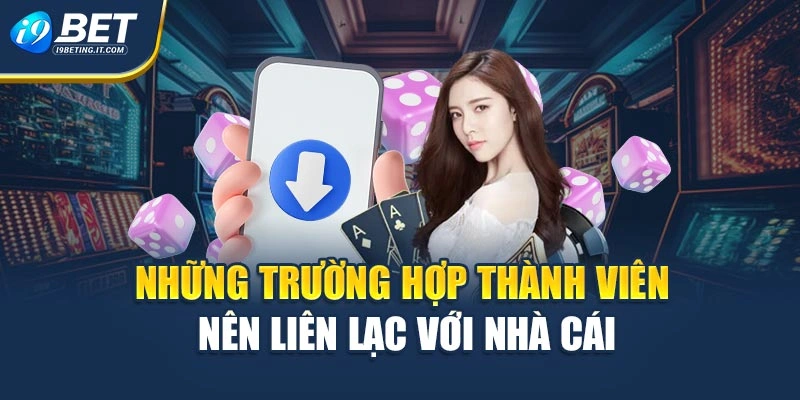 Những trường hợp thành viên nên liên lạc với nhà cái