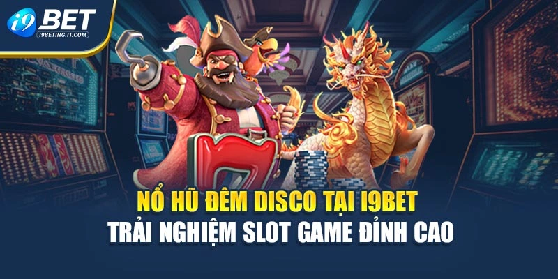 Nổ Hũ Đêm Disco Tại I9Bet – Trải Nghiệm Slot Game Đỉnh Cao