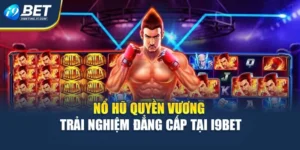 Nổ Hũ Quyền Vương – Trải Nghiệm Đẳng Cấp Tại i9Bet