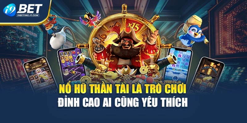 Nổ hũ Thần Tài là trò chơi đỉnh cao ai cũng yêu thích