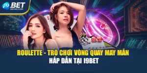 Roulette - Trò Chơi Vòng Quay May Mắn Hấp Dẫn Tại i9Bet