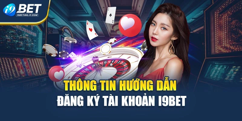 Thông tin hướng dẫn đăng ký tài khoản I9BET