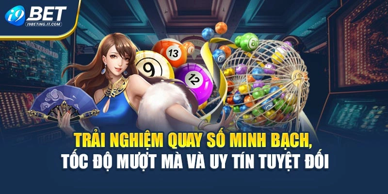 Trải nghiệm quay số minh bạch, tốc độ mượt mà và uy tín tuyệt đối