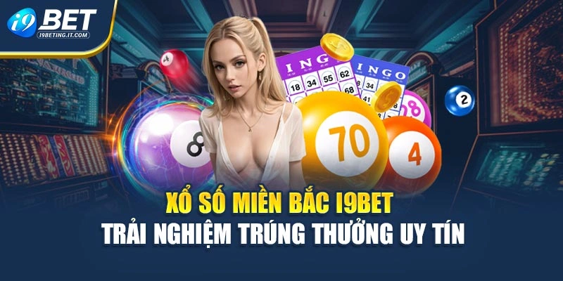Xổ Số Miền Bắc I9bet – Trải Nghiệm Trúng Thưởng Uy Tín